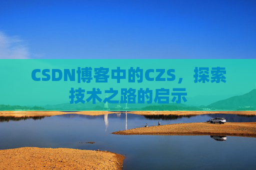 CSDN博客中的CZS，探索技术之路的启示